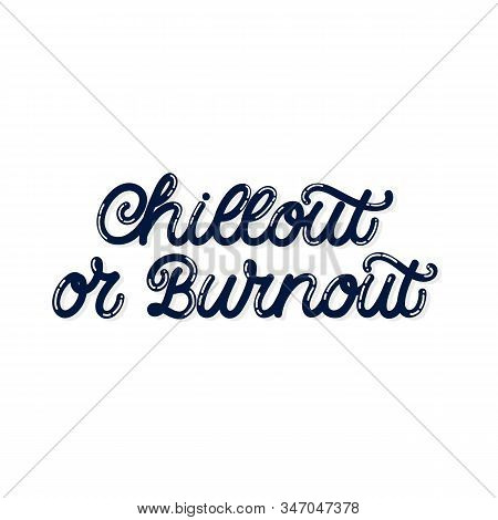 Hand Drawn Lettering Card. The Inscription: Chillout Or Burnout. Perfect Design For Greeting Cards, 