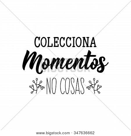 Colecciona Momentos, No Cosas. Lettering. Translation From Spanish - Collect Moments Not Things. Ele