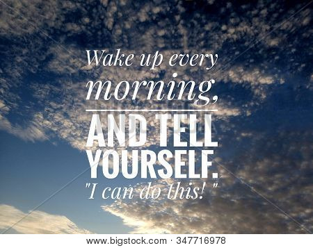 Inspirational Motivational Quote - Wake Up Every Morning, And Tell Yourself. I Can Do This. On Backg