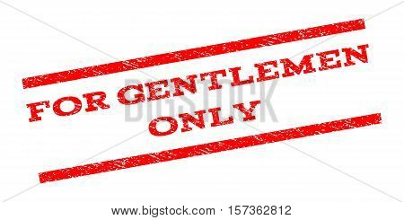 For Gentlemen Only watermark stamp. Text tag between parallel lines with grunge design style. Rubber seal stamp with dirty texture. Vector red color ink imprint on a white background.