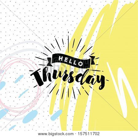 Hello Thursday. Inspirational quote. Typography for calendar or poster, invitation, greeting card or t-shirt. Vector lettering, calligraphy design. Text background