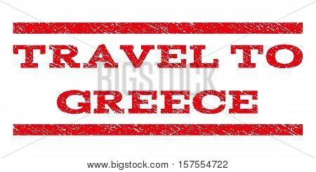 Travel To Greece watermark stamp. Text caption between parallel lines with grunge design style. Rubber seal stamp with dirty texture. Vector red color ink imprint on a white background.