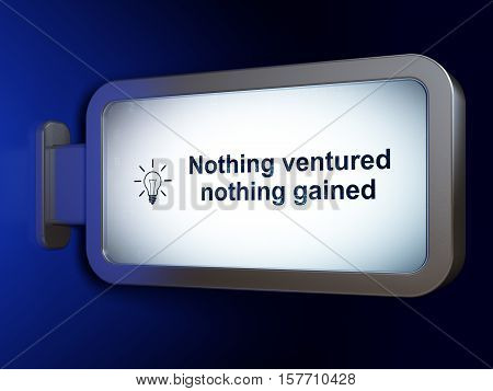 Finance concept: Nothing ventured Nothing gained and Light Bulb on advertising billboard background, 3D rendering