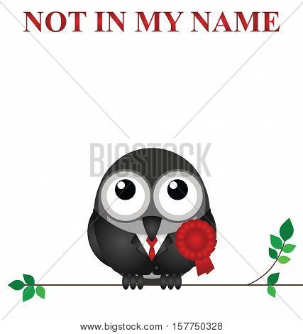 Not in my name slogan with comical red rosette wearing bird politician on white background with copy space for own text