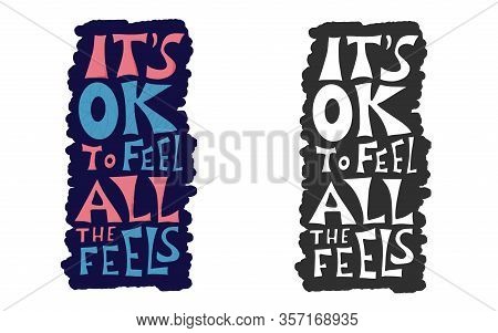 Its Ok To Feel All The Feels Quote. Poster Template With Handwritten Lettering. Greeting Card Text E