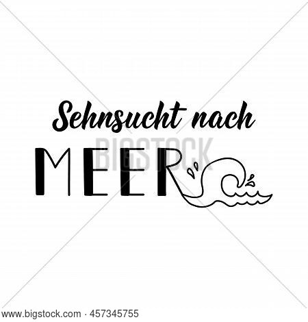Translation From German: Longing For The Sea. Modern Vector Brush Calligraphy. Ink Illustration. Per