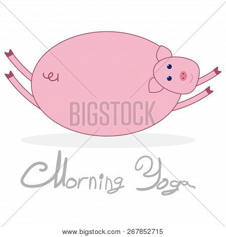 Morning Yoga With A Pig. Pigs Isolated On White Background With Shadow. The Text Under The Picture M