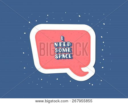Vector Quote I Need Some Space With Decoration. Handwritten Lettering With Speech Bubble.