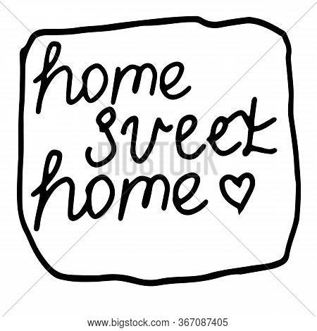 Hand Drawing Frame With The Inscription Home Sweet Home.simple Logo, Minimal Picture.for Greeting Ca