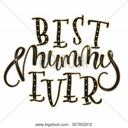 Best Mom Ever Lettering. Vector Illustration Isolated On White Background. Hand Drawn Black And Gold