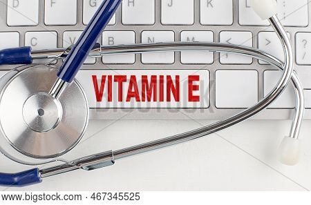 Vitamin E Text On A Keyboard With Stethoscope , Medical Concept