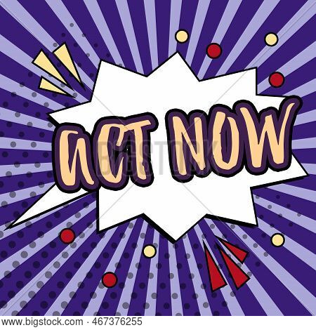 Conceptual Caption Act Now. Concept Meaning Do Not Hesitate And Start Working Or Doing Stuff Right A