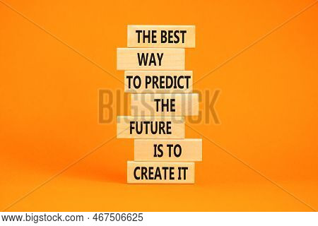 Create Future Symbol. Concept Words The Best Way To Predict The Future Is To Create It On Wooden Blo