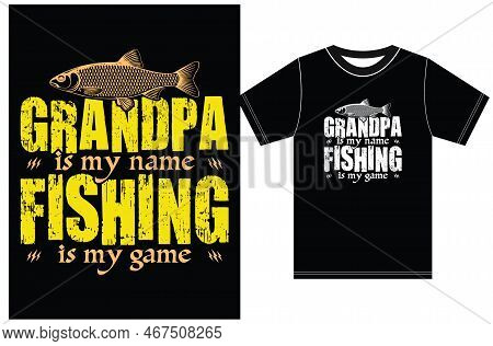 Grandpa Is My Name Fishing Is My Game T-shirt. Fishing T-shirt. Eps Fishing Shirt. Vector Shirt.