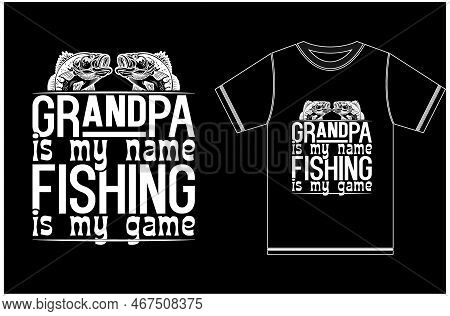 Grandpa Is My Name Fishing Is My Game. Fishing T-shirt. Vector Fishing Shirt.