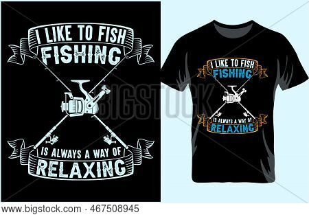 I Like To Fish Fishing Is Always A Way Of Relaxing. Fishing T-shirt Design.