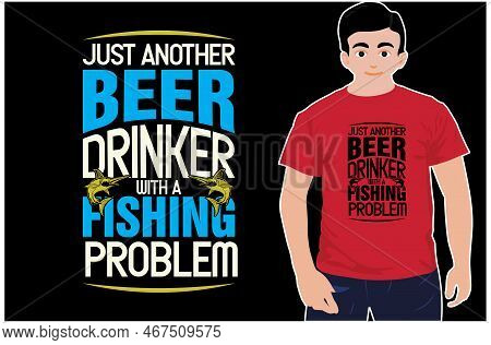 Just Another Beer Drinker With A Fishing Problem T-shirt Design. Fishing T-shirt. Eps Fish Shirt.
