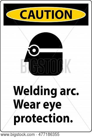 Caution Welding Arc Wear Eye Protection Sign
