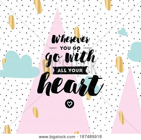 Wherever you go, go with all your heart. Inspirational quote, motivation. Typography for poster, invitation, greeting card or t-shirt. Vector lettering, inscription design. Text background