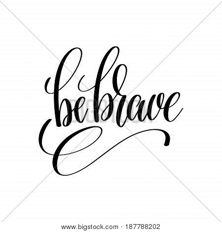 be brave black and white hand lettering inscription, handwritten motivational and inspirational positive quote, calligraphy vector illustration