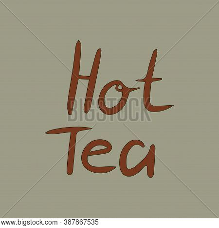 Hot Tea Brown Handwritten Text Isolated On Grey Background.