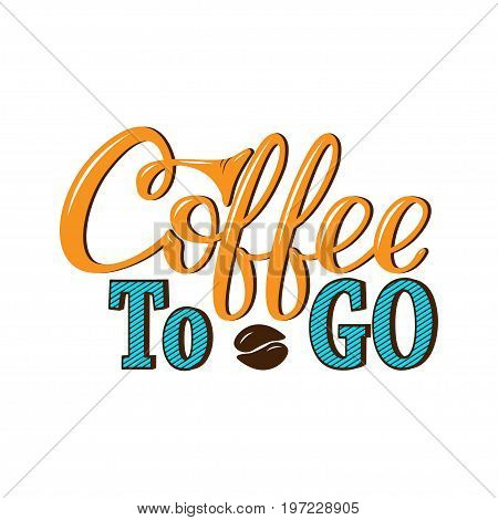 Coffee to go. Vector hand-drawn lettering for prints posters menu design banners stikers. Coffee lettering logo.