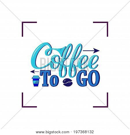 Coffee to go. Vector hand-drawn lettering for prints posters menu design banners stikers. Coffee lettering logo.
