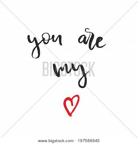 You are my love hand lettering quote isolated in white background. Vector calligraphy image. Hand drawn lettering poster vintage typography card.