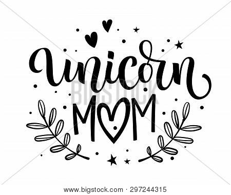 Unicorn Mom Hand Drawn Moderm Calligraphy Text With Floral Elements, Stars, Heart Decor