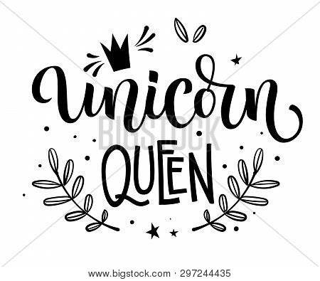 Unicorn Queen Hand Drawn Moderm Isolated Calligraphy Text With Floral Elements, Stars, Crawn Decor.