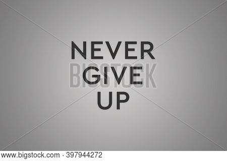 Never give up. Phrase on gray background meaning the need to never give up. Motivational, wallpaper, banner, poster, high resolution