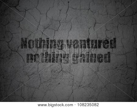 Finance concept: Nothing ventured Nothing gained on grunge wall background