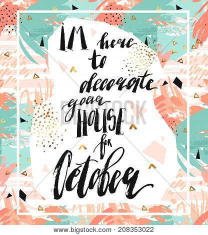 Hand drawn vector abstract texture artistic poster with handwritten modern lettering inspirational phase Im here to decorate your house for October in pasterl, blue , gold, white and black colors.