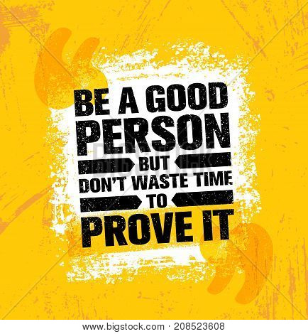 Be A Good Person But Dont Waste Time To Prove It. Inspiring Creative Motivation Quote Poster Template. Vector Typography Banner Design Concept On Grunge Texture Rough Background