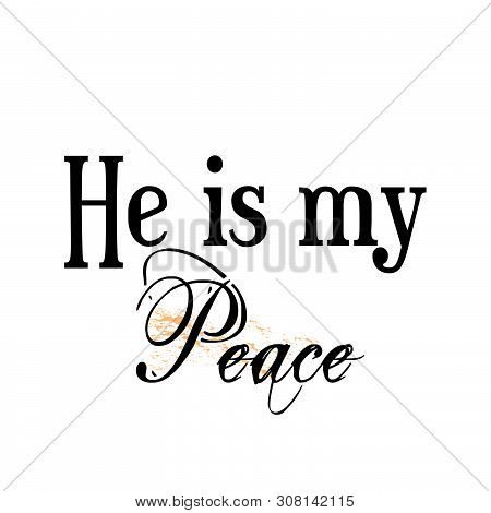 Biblical Phrase, He Is My Peace, Typography For Print Or Use As Poster, Card, Flyer Or T Shirt