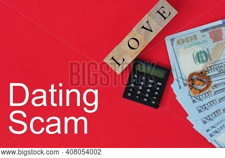 Top View Calculator, Wooden Cube Spelling Love, Heart Icon, Fake Money With Text Dating Scam. Financ