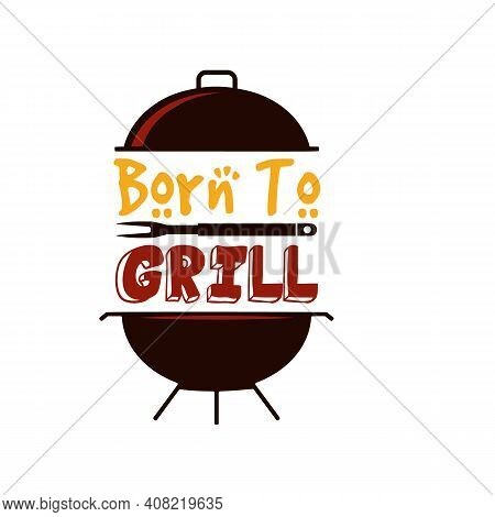 Bbq Emblem Vector Design, Summer Barbecue Logo Template, Print For T Shirt. Born To Grill. Stock Ill