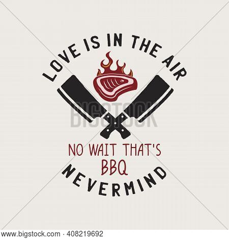 Bbq Emblem Vector Design, Summer Barbecue Logo Template, Print For T Shirt. Love Is In The Air, No W