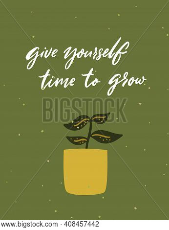 Give Yourself Time To Grow. Support Quote, Handwritten Saying On Green Card With Houseplant In Pot V