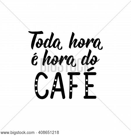 Brazilian Lettering. Translation From Portuguese - Every Hour Is Coffee Time. Modern Vector Brush Ca