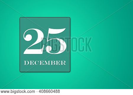 December 25 Is The Twenty-fifth Day Of The Month Calendar Date, White Tsyfra In Turquoise Frame On A