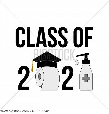 Class Of 2021 Funny Typography Poster With Graduation Hat, Toilet Paper And Hand Sanitizer. Coronavi