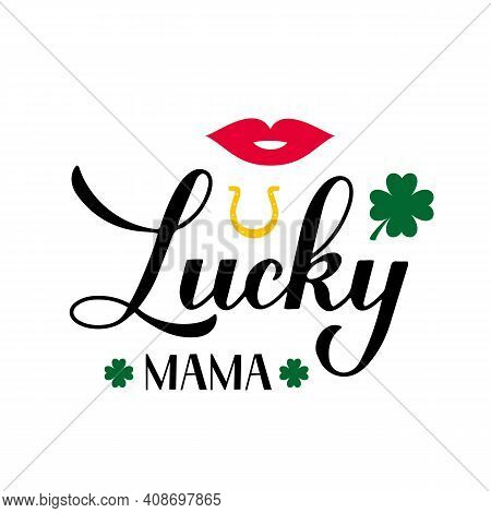 Lucky Mama Calligraphy Hand Lettering. Funny St. Patricks Day Quote Typography Poster. Vector Templa
