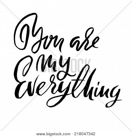 You are my everything. Handdrawn calligraphy for Valentine day. Ink illustration. Modern dry brush lettering. Vector illustration