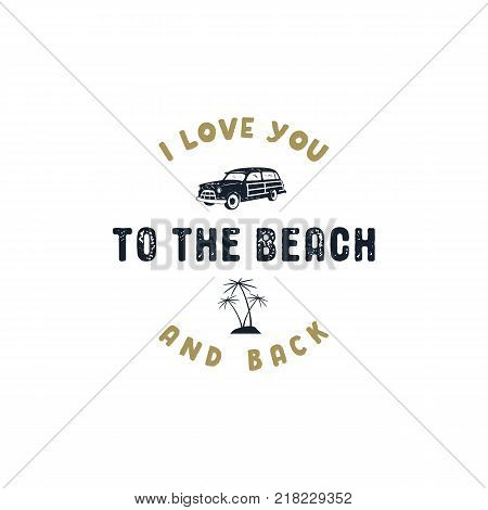Vintage hand drawn summer surf label. Retro surfing badge with typography quote - i love you to the beach and back. Old style surf van car and palm trees symbols. Stock vector illustration isolate.