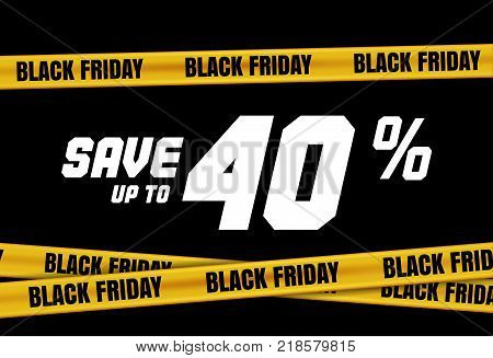 Black Friday banner with yellow stripes, police tape, police ribbon sign variation. Bright vivid sign with attention message Save up to 40 sale. Vellow tape, black friday sale. Caution symbol. Vector