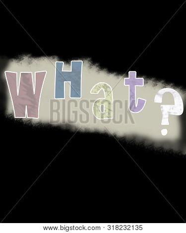 Word Art With The Word, What?  Popular Saying On A Black Background, Makes Great Wall Art Too.  This
