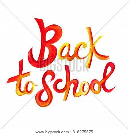 Lettering With Watercolors Back To School. Bright Watercolor Autumn Letters Isolated On White Backgr