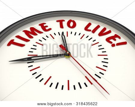 Time To Live! Clock With Text. Analog Clock With Red Text Time To Live! Isolated. 3d Illustration