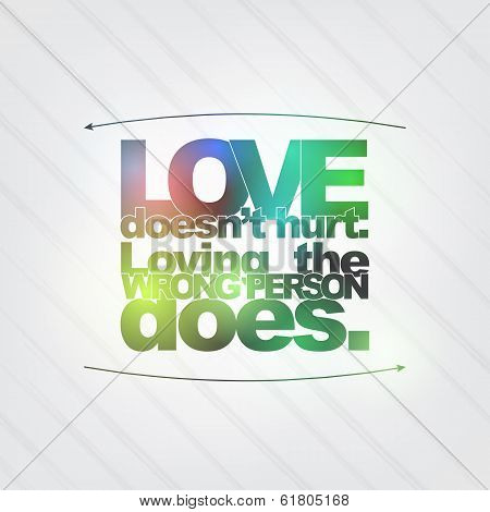 Love Doesn't Hurt. Loving The Wrong Person Does